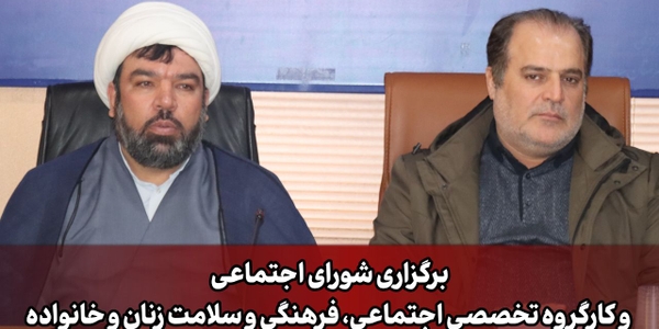 جلسه شورای اجتماعی و کارگروه تخصصی اجتماعی، فرهنگی و سلامت زنان و خانواده شهرستان ساوه برگزار شد