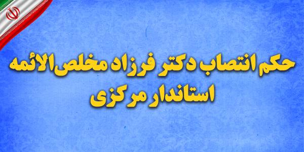 حکم انتصاب دکتر مخلص‌الائمه استاندار مرکزی