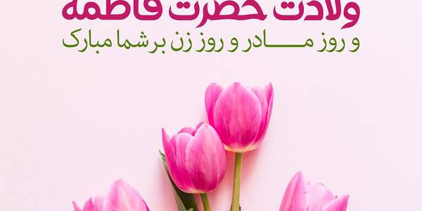 تولد حضرت زهرا (س) و روز گرامیداشت مقام زن گرامی باد