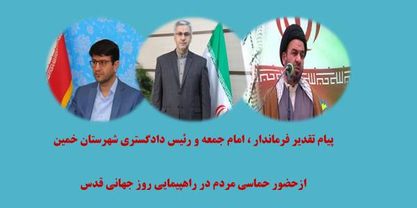 پيام تقدیر فرماندار ، امام جمعه و رئیس دادگستری شهرستان خمین به مناسبت حضور يكپارچه و پرشورمردم شهرستان در راهپيمايي روز جهانی قدس