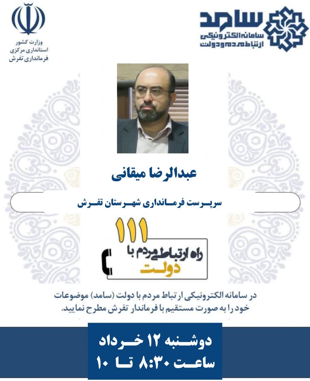 ☎️ پاسخگویی سرپرست فرمانداری شهرستان تفرش به تماس‌های مردم‌ از طریق سامانه ۱۱۱

🗓 دوشنبه ۱۲ خرداد، ساعت ۸:۳۰ تا ۱۰
📞تلفن ۱۱۱